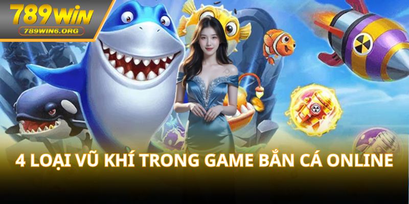 4 loại vũ khí trong game bắn cá online4 loại vũ khí trong game bắn cá online