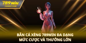 Bắn cá xèng 789win đa dạng mức cược và thưởng lớn