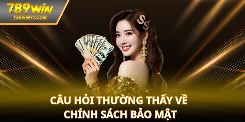 Câu hỏi thường thấy về chính sách bảo mật