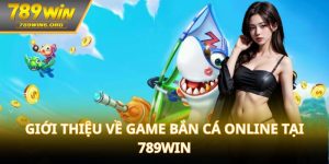 Giới thiệu về game bắn cá online tại 789win