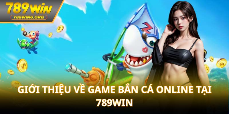 Giới thiệu về game bắn cá online tại 789win