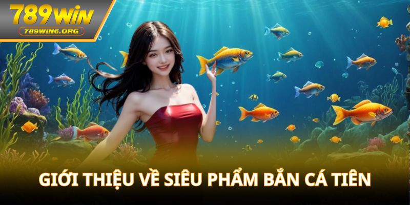 Giới thiệu về siêu phẩm bắn cá tiên