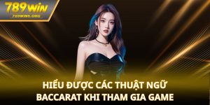Hiểu được các thuật ngữ baccarat khi tham gia game