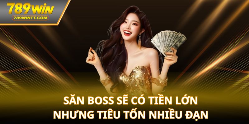 Săn boss sẽ có tiền lớn nhưng tiêu tốn nhiều đạn