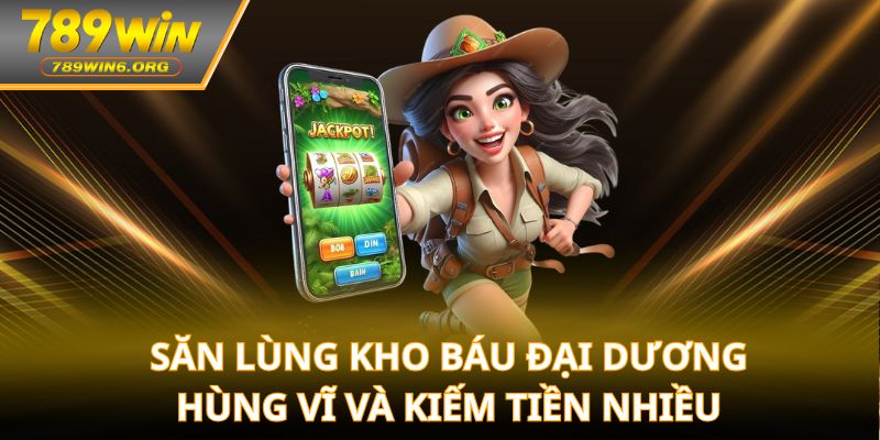 Săn lùng kho báu đại dương hùng vĩ và kiếm tiền nhiều