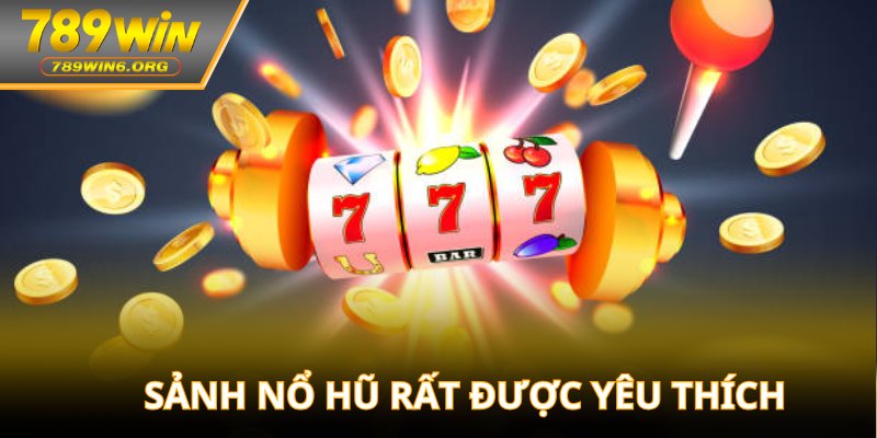 Sảnh nổ hũ rất được yêu thích